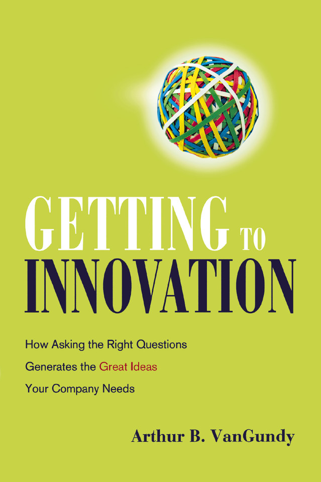 Getting to Innovation: How Asking the Right Questions Generates the Great Ideas Your Company Needs book cover by Arthur VanGundy