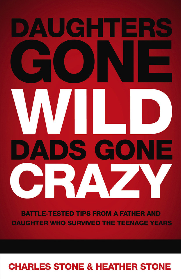 Daughters Gone Wild, Dads Gone Crazy: Battle-Tested Tips From a Father and Daughter Who Survived the Teenage Years book cover by Charles Stone, Heather Stone