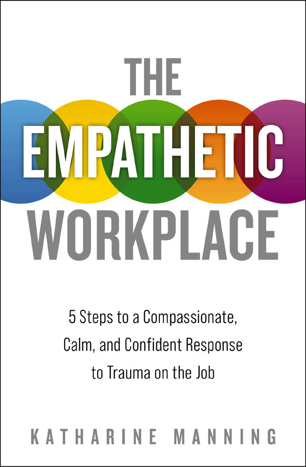 The Empathetic Workplace: 5 Steps to a Compassionate, Calm, and Confident Response to Trauma On the Job book cover by Katharine Manning