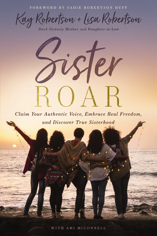 Sister Roar: Claim Your Authentic Voice, Embrace Real Freedom, and Discover True Sisterhood book cover by Kay Robertson, Lisa N.  Robertson