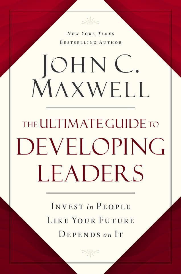 The Ultimate Guide to Developing Leaders: Invest in People Like Your Future Depends on It book cover by John C. Maxwell