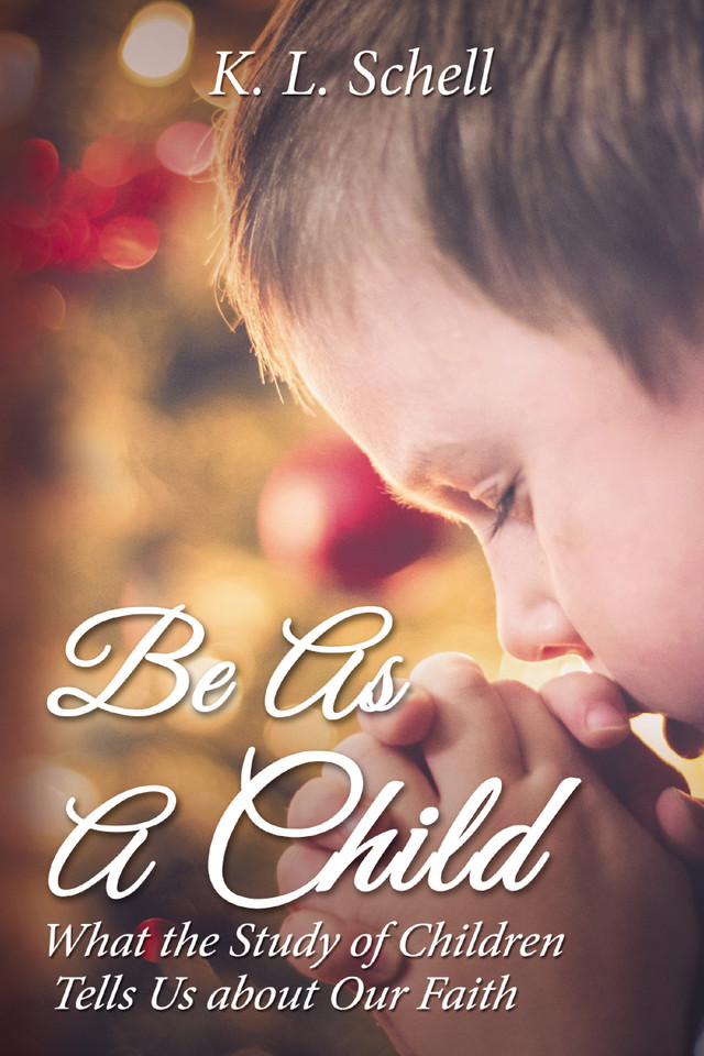 Be As A Child: What the Study of Children Tells Us about Our Faith book cover by K.L. Schell