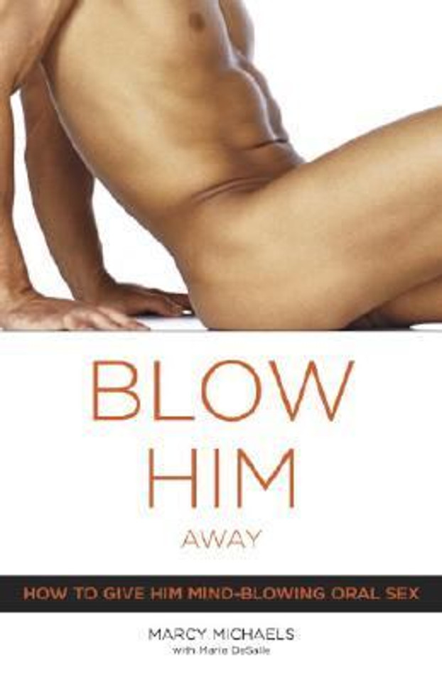 Blow Him Away: How to Give Him Mind-Blowing Oral Sex Cover