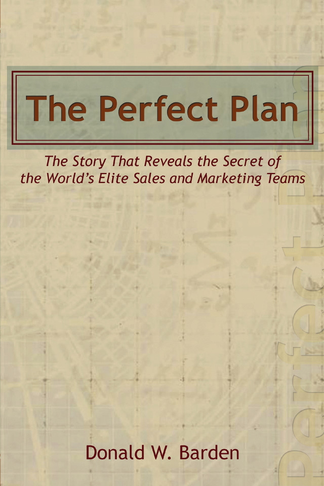 The Perfect Plan: The Story That Reveals the Secret of the World’s Elite Sales and Marketing Teams book cover by Donald W. Barden