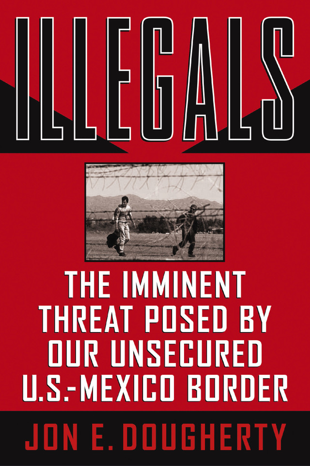 Illegals: The Imminent Threat Posed by Our Unsecured U.S.-Mexico Border book cover by Jon E. Dougherty