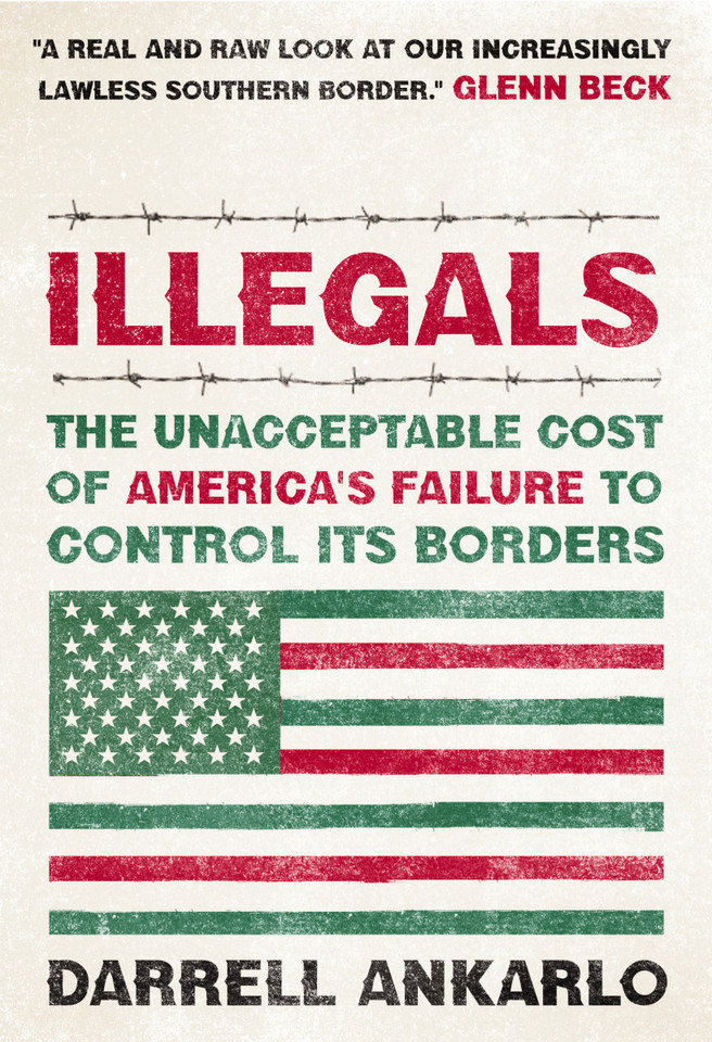 Illegals: The Unacceptable Cost of America's Failure to Control Its Borders book cover by Darrell Ankarlo