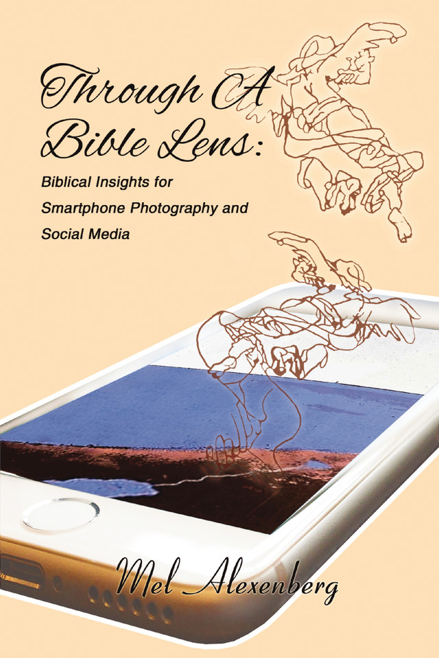 Through A Bible Lens: Biblical Insights for Smartphone Photography and Social Media book cover by Mel Alexenberg