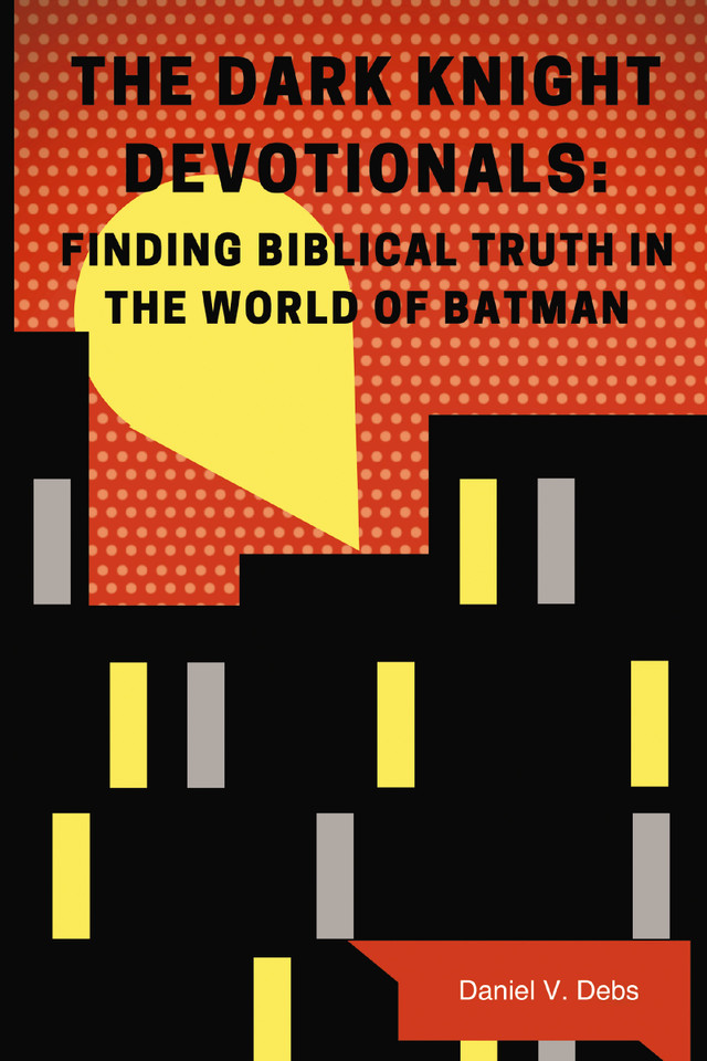 The Dark Knight Devotionals: Finding Biblical Truth In The World Of Batman book cover by Daniel Debs