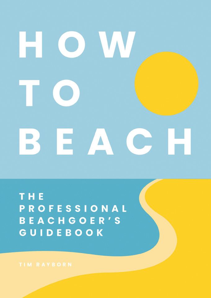How to Beach: The Professional Beachgoer's Guidebook book cover by Tim Rayborn