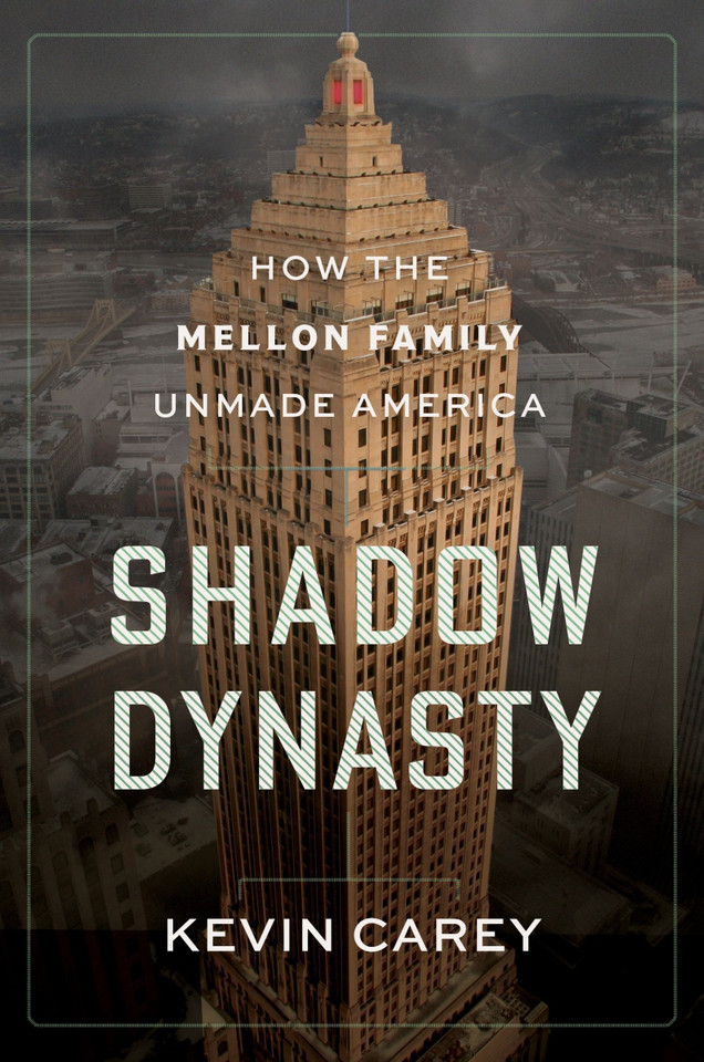 Shadow Dynasty: How the Mellon Family Unmade America book cover by Kevin Carey