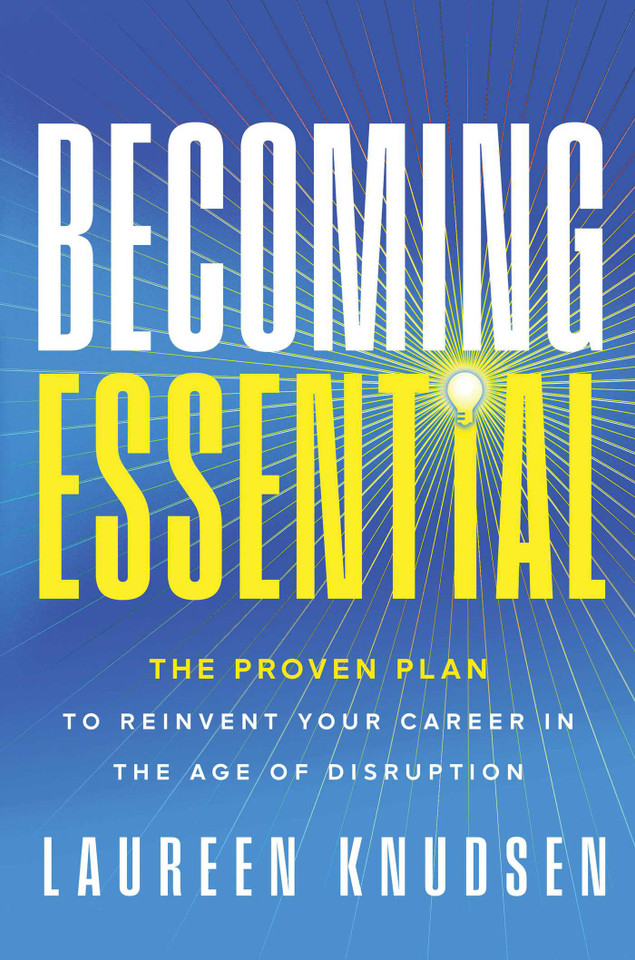 Becoming Essential: The Proven Plan to Reinvent Your Career in the Age of Disruption book cover by Laureen Knudsen