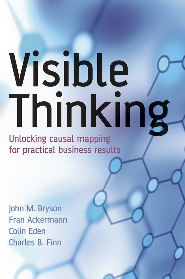 Visible Thinking: Unlocking Causal Mapping for Practical Business Results book cover by John M. Bryson, Fran Ackermann, Colin Eden, Charles B. Finn