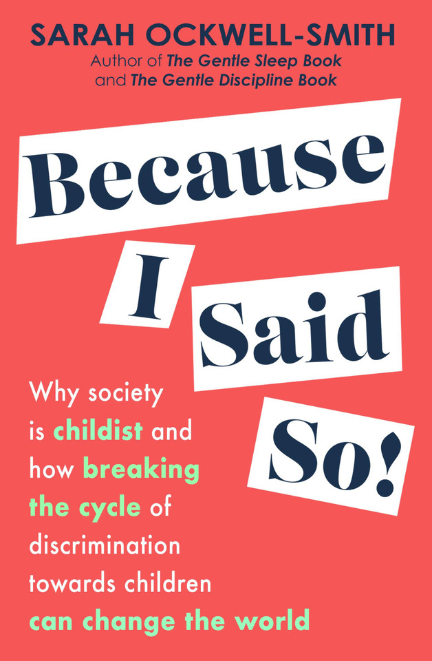 Because I Said So: Why society is childist and how breaking the cycle of discrimination towards children can change the world book cover by Sarah Ockwell-Smith
