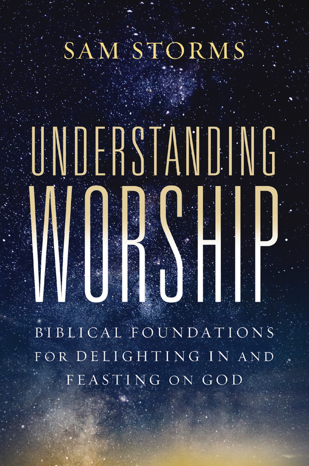 Understanding Worship: Biblical Foundations for Delighting in and Feasting on God book cover by Sam Storms