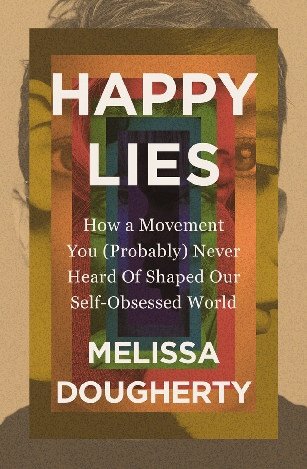 Happy Lies: How a Movement You (Probably) Never Heard Of Shaped Our Self-Obsessed World book cover by Melissa Dougherty