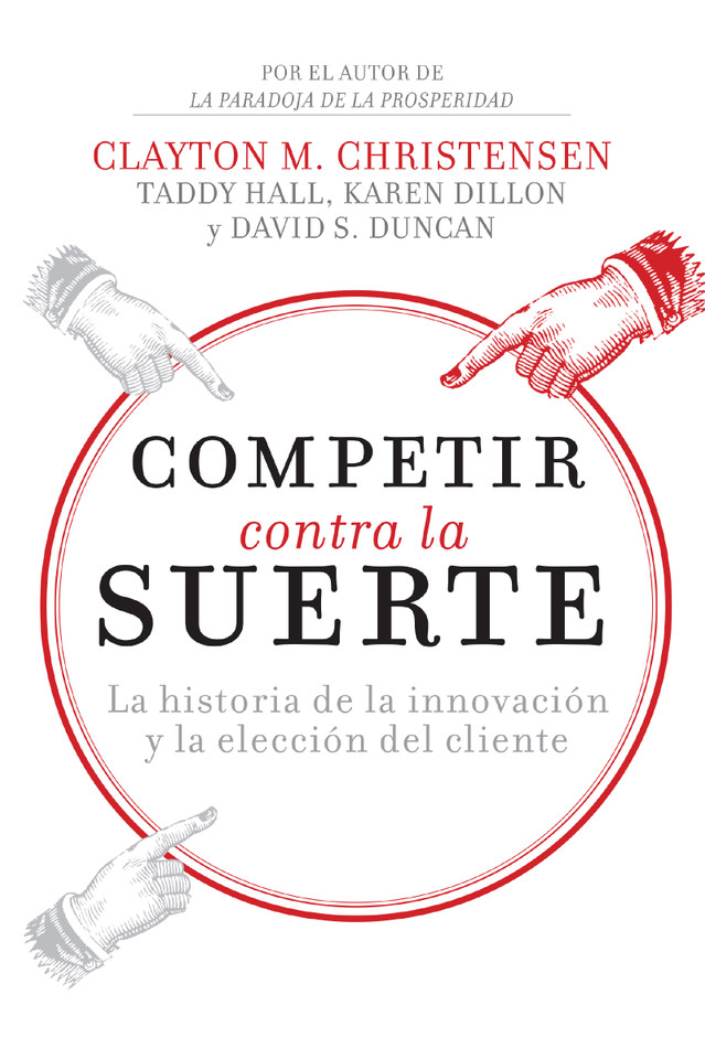 Competir contra la suerte: La historia de la innovación y la elección del cliente book cover by Clayton M.  Christensen, Karen Dillon, Taddy Hall