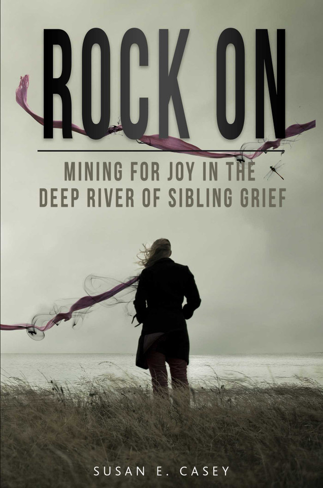 Rock On: Mining for Joy in the Deep River of Sibling Grief book cover by Susan E. Casey