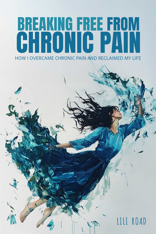 Breaking Free from Chronic Pain: How I Overcame Chronic Pain and Reclaimed My Life book cover by Lili Road