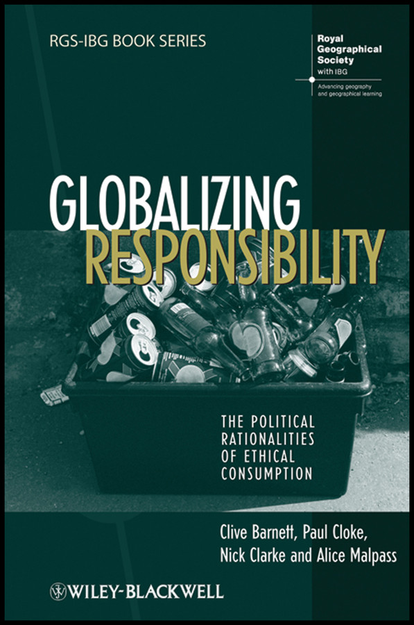 Globalizing Responsibility: The Political Rationalities of Ethical Consumption (RGS-IBG Book Series) book cover by Clive Barnett, Paul Cloke, Nick Clarke, Alice Malpass