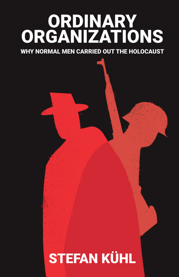 Ordinary Organisations: Why Normal Men Carried Out the Holocaust book cover by Stefan Kühl