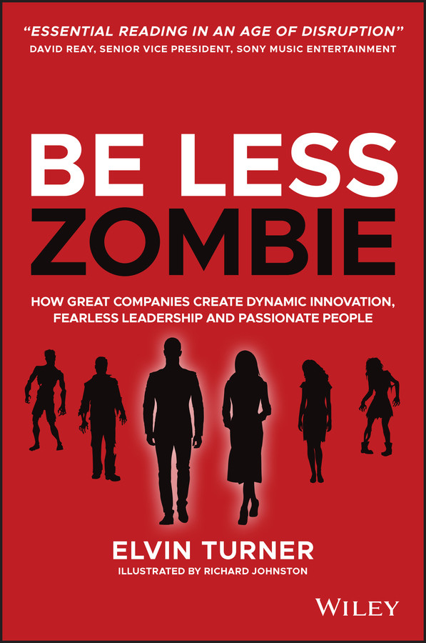 Be Less Zombie: How Great Companies Create Dynamic Innovation, Fearless Leadership and Passionate People book cover by Elvin Turner