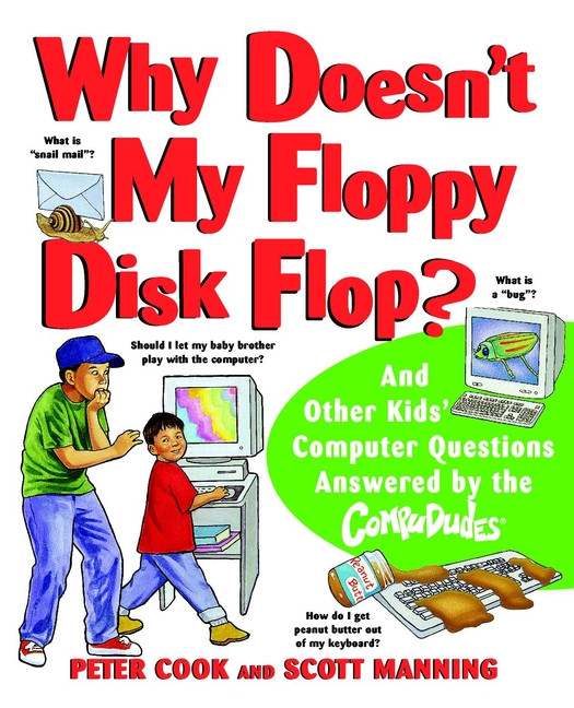 Why Doesn't My Floppy Disk Flop?: And Other Kids' Computer Questions Answered by the CompuDudes book cover by Peter Cook, Scott Manning