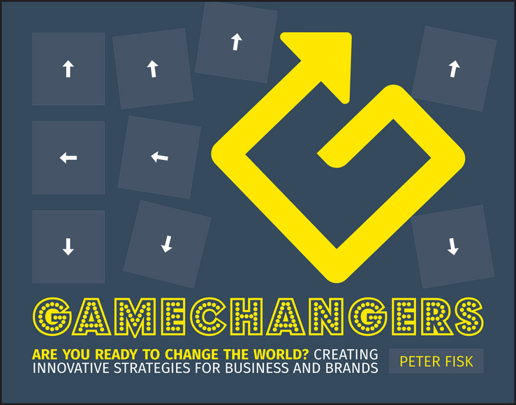 Gamechangers: Creating Innovative Strategies for Business and Brands; New Approaches to Strategy, Innovation and Marketing book cover by Peter Fisk