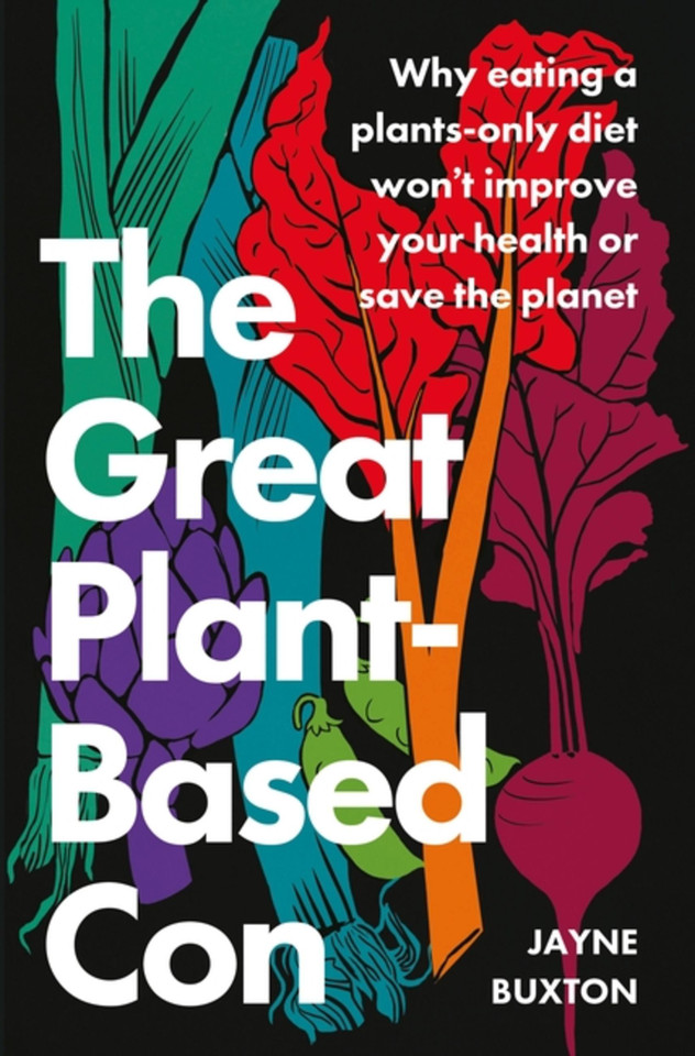 The Great Plant-Based Con: Why eating a plants-only diet won't improve your health or save the planet book cover by Jayne Buxton