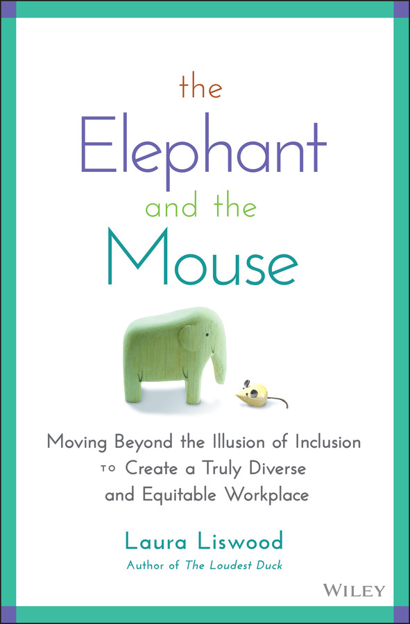 The Elephant and the Mouse: Moving Beyond the Illusion of Inclusion to Create a Truly Diverse and Equitable Workplace book cover by Laura A. Liswood