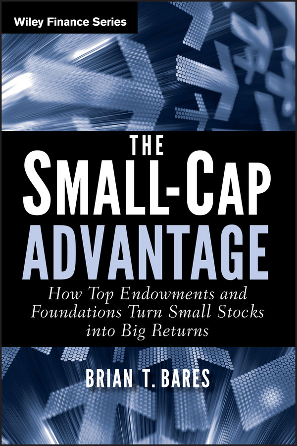 The Small-Cap Advantage: How Top Endowments and Foundations Turn Small Stocks into Big Returns (Wiley Finance) book cover by Brian Bares
