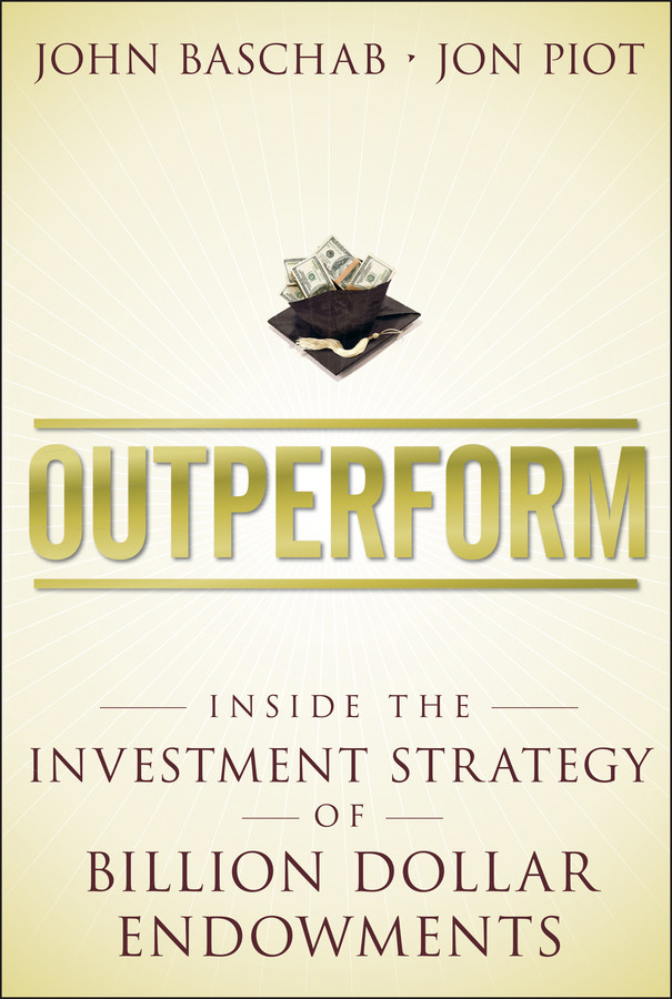 Outperform: Inside the Investment Strategy of Billion Dollar Endowments book cover by John Baschab, Jon Piot