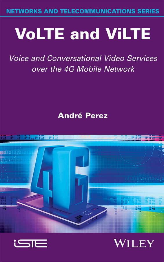 VoLTE and ViLTE: Voice and Conversational Video Services over the 4G Mobile Network book cover by André Perez