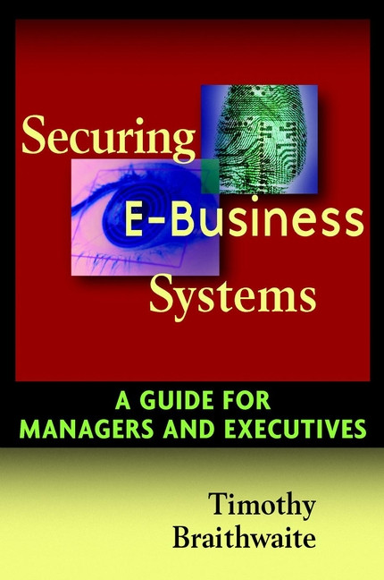Securing E-Business Systems: A Guide for Managers and Executives book cover by Timothy Braithwaite