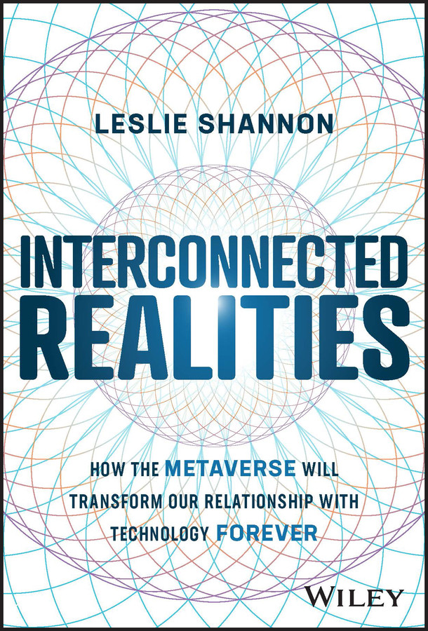Interconnected Realities: How the Metaverse Will Transform Our Relationship with Technology Forever book cover by Leslie Shannon
