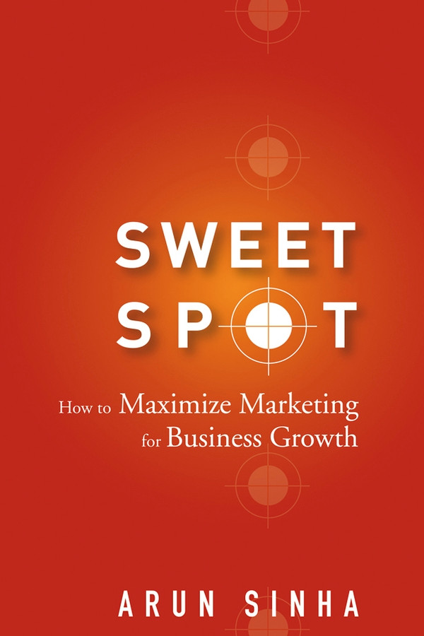 Sweet Spot: How to Maximize Marketing for Business Growth book cover by Arun Sinha