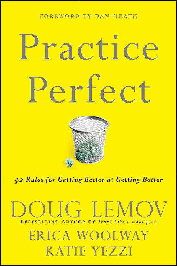 Practice Perfect: 42 Rules for Getting Better at Getting Better book cover by Doug Lemov, Erica Woolway, Katie Yezzi