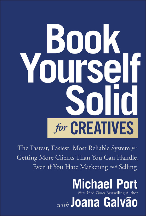 Book Yourself Solid for Creatives: The Fastest, Easiest, Most Reliable System for Getting More Clients Than You Can Handle, Even if You Hate Marketing and Selling book cover by Michael Port, Joana Galvão