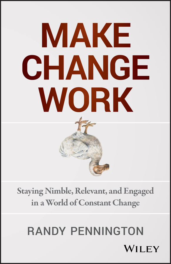 Make Change Work: Staying Nimble, Relevant, and Engaged in a World of Constant Change book cover by Randy Pennington