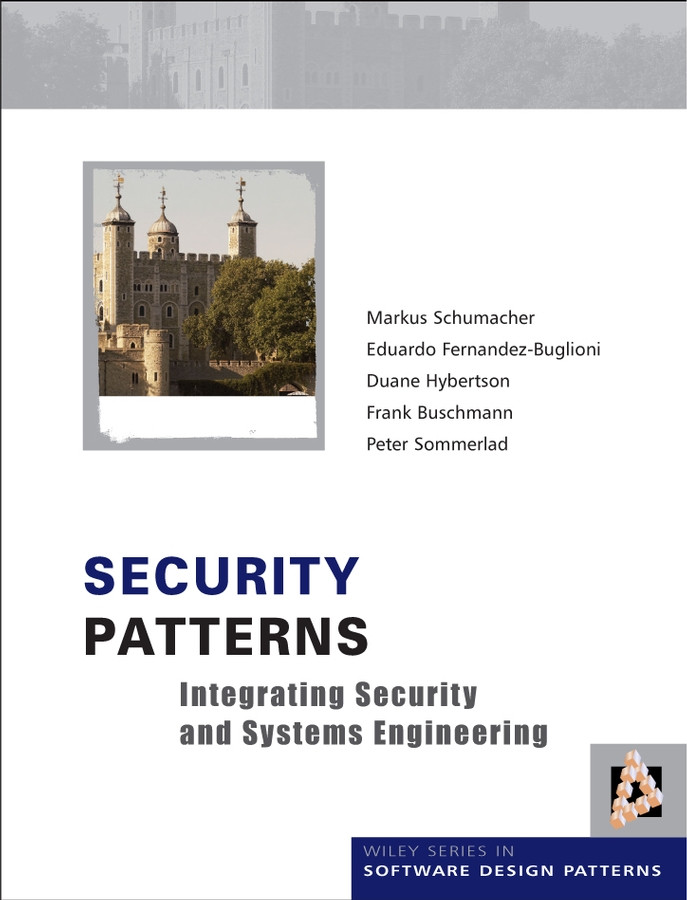 Security Patterns: Integrating Security and Systems Engineering (Wiley Software Patterns Series) book cover by Markus Schumacher, Eduardo Fernandez-Buglioni, Duane Hybertson, Frank Buschmann, Peter Sommerlad