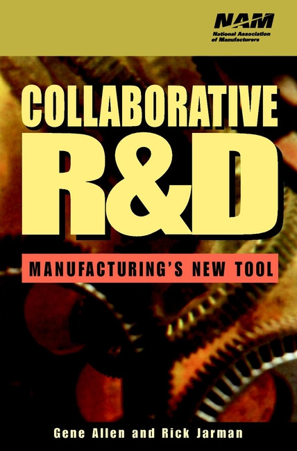 Collaborative R&D: Manufacturing's New Tool (National Association of Manufacturers) book cover by Gene Allen, Rick Jarman