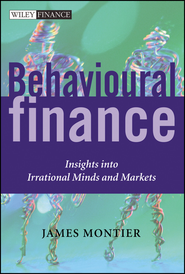Behavioural Finance: Insights into Irrational Minds and Markets (The Wiley Finance Series) book cover by James Montier