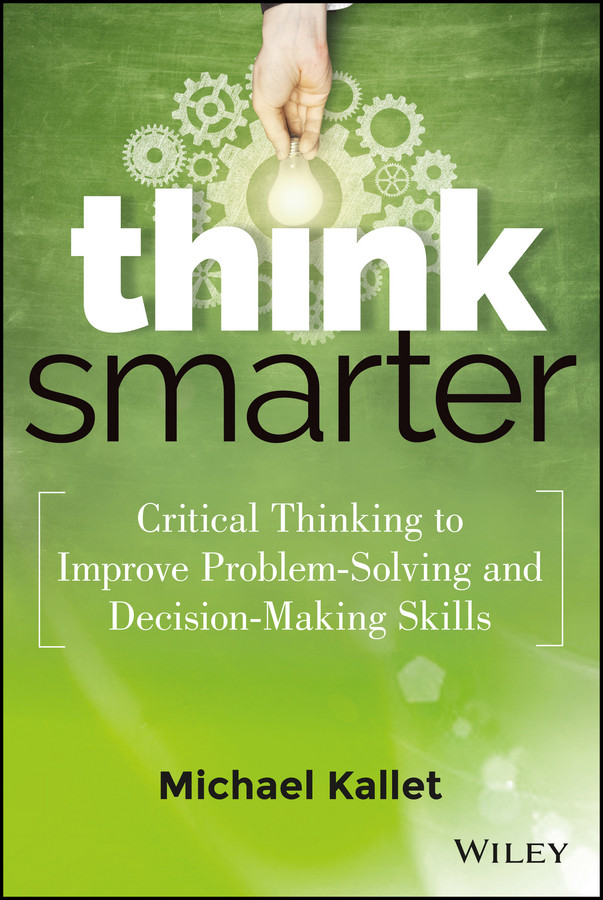 Think Smarter: Critical Thinking to Improve Problem-Solving and Decision-Making Skills book cover by Michael Kallet