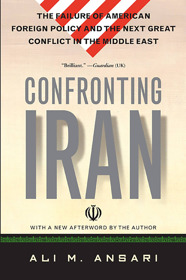 Confronting Iran: The Failure of American Foreign Policy and the Next Great Crisis in the Middle East and the Next Great Crisis in the Middle East book cover by Ali Ansari