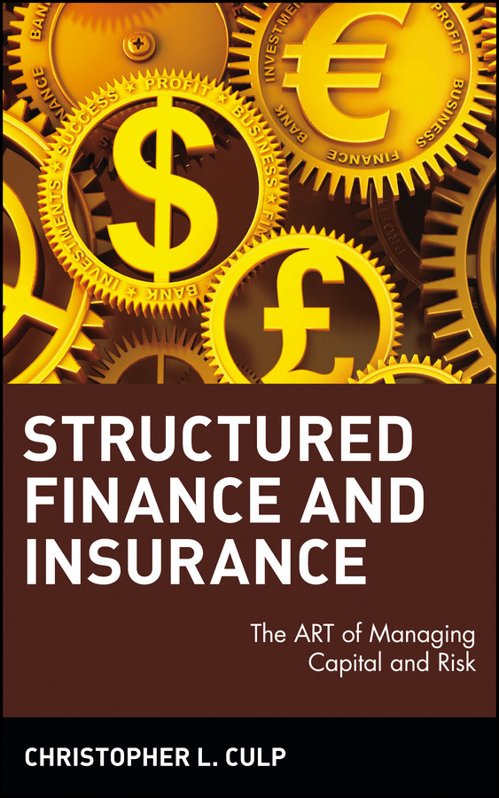 Structured Finance and Insurance: The ART of Managing Capital and Risk (Wiley Finance) book cover by Christopher L. Culp