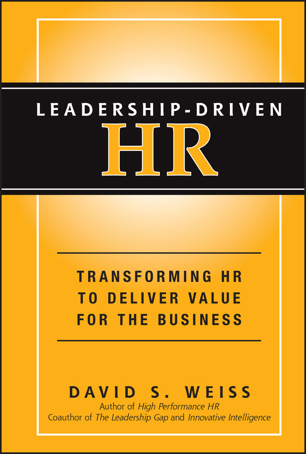 Leadership-Driven HR: Transforming HR to Deliver Value for the Business book cover by David S. Weiss