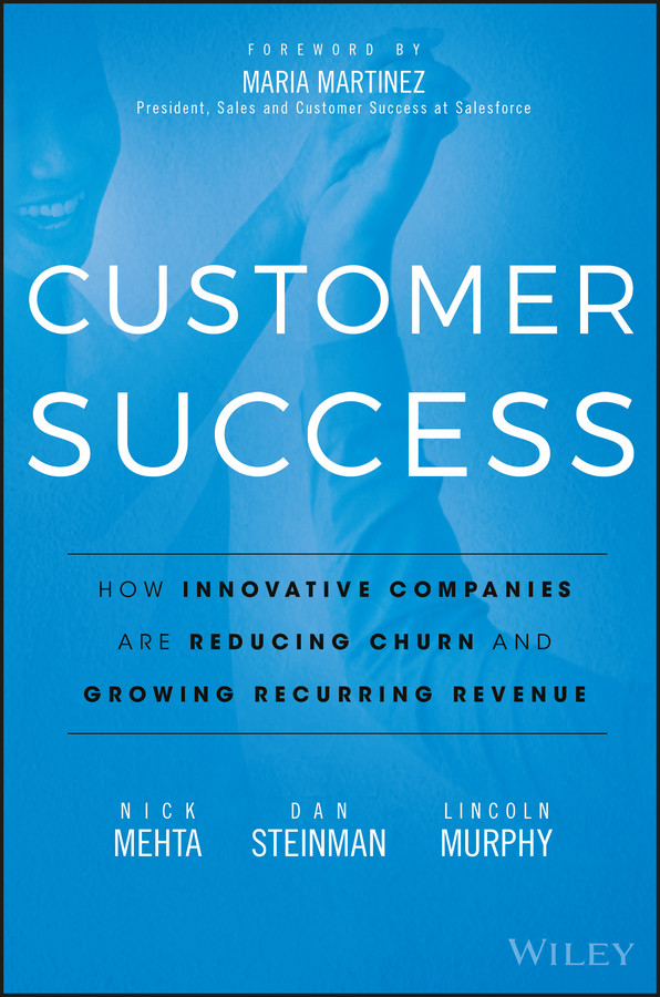 Customer Success: How Innovative Companies Are Reducing Churn and Growing Recurring Revenue book cover by Nick Mehta, Dan Steinman, Lincoln Murphy
