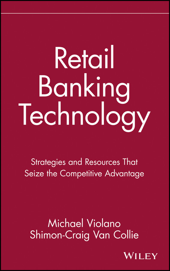Retail Banking Technology: Strategies and Resources That Seize the Competitive Advantage book cover by Michael Violano, Shimon-Craig Van Collie