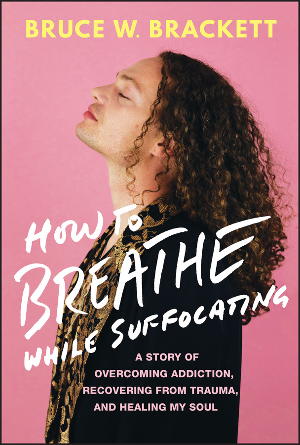 How to Breathe While Suffocating: A Story Of Overcoming Addiction, Recovering From Trauma, and Healing My Soul book cover by Bruce W. Brackett