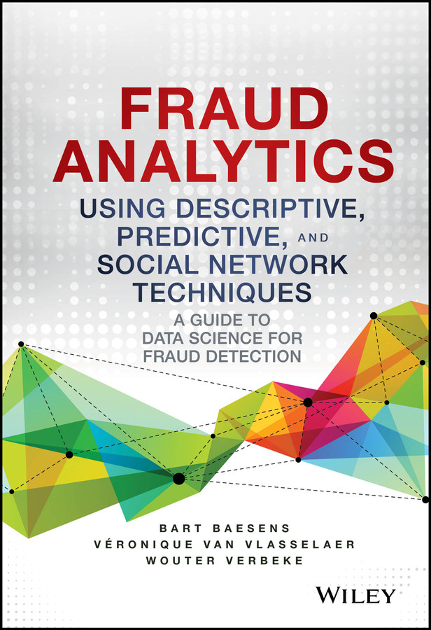 Fraud Analytics Using Descriptive, Predictive, and Social Network Techniques: A Guide to Data Science for Fraud Detection (Wiley and SAS Business Series) book cover by Bart Baesens, Veronique Van Vlasselaer, Wouter Verbeke