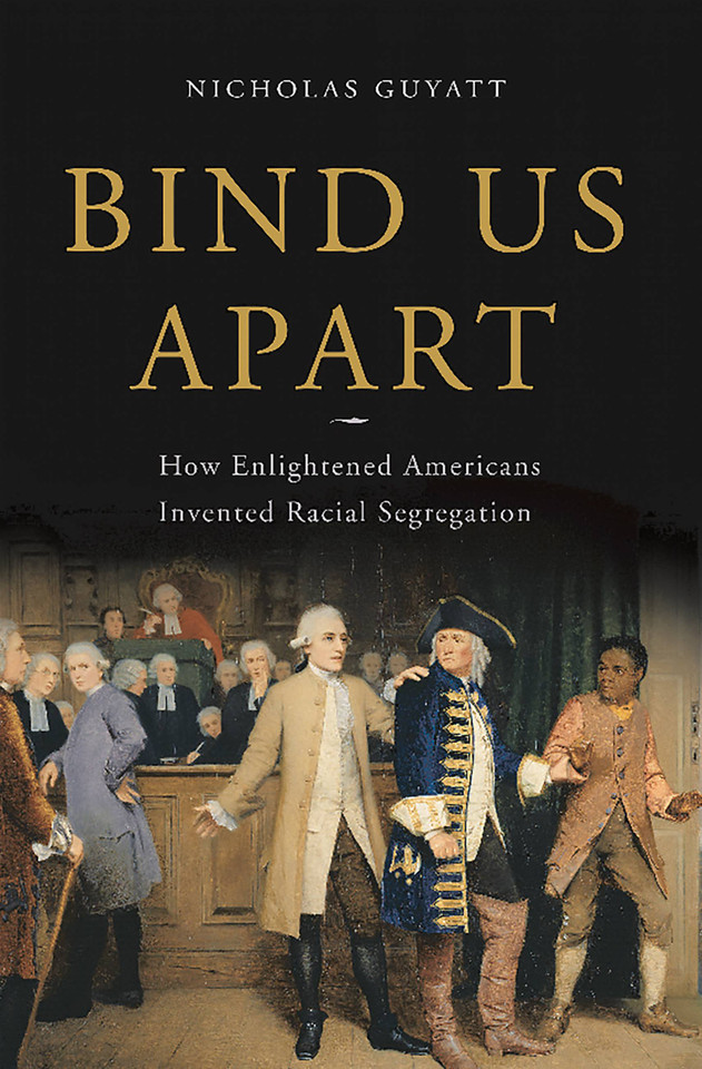 Bind Us Apart: How Enlightened Americans Invented Racial Segregation book cover by Nicholas Guyatt
